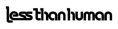 Less than human レスザンヒューマン